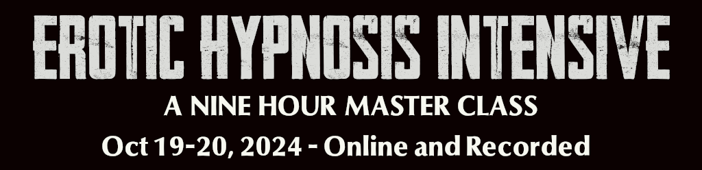 Erotic Hypnosis Intensive A Nine Hour Master Class Oct 19-20, 2024 - Online and Recorded